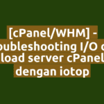 [cPanel/WHM] - Troubleshooting I/O dan load server cPanel dengan iotop