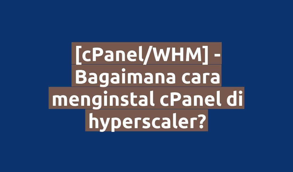 [cPanel/WHM] - Bagaimana cara menginstal cPanel di hyperscaler?