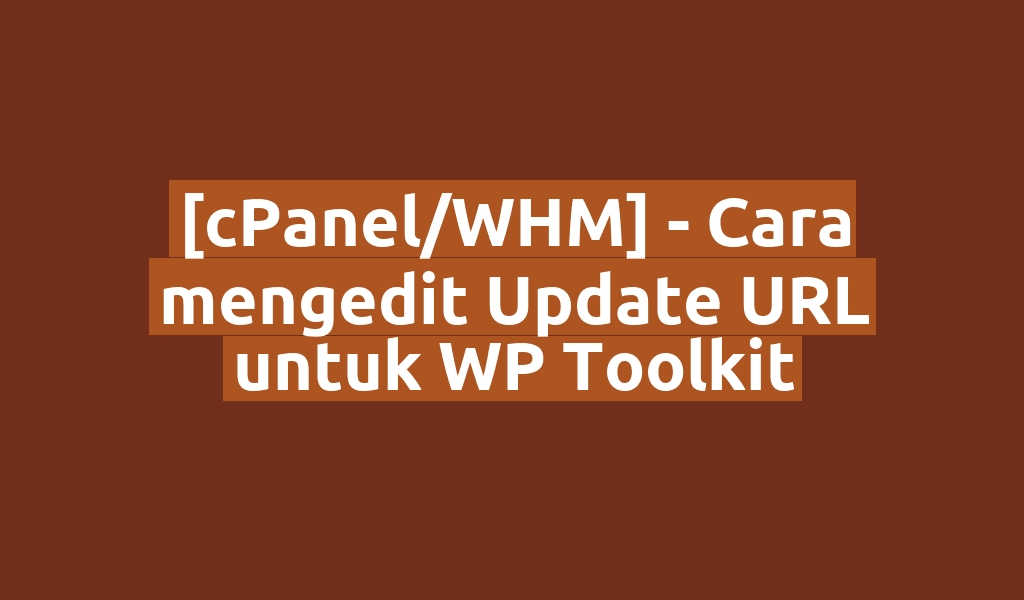 [cPanel/WHM] - Cara mengedit Update URL untuk WP Toolkit
