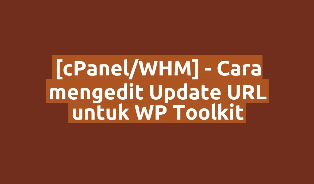 [cPanel/WHM] - Cara mengedit Update URL untuk WP Toolkit